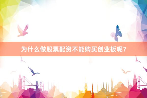 为什么做股票配资不能购买创业板呢？