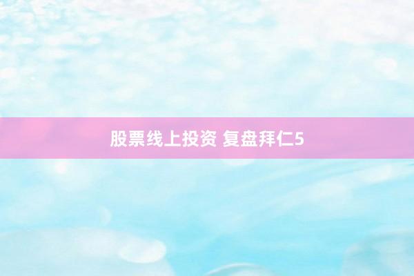 股票线上投资 复盘拜仁5