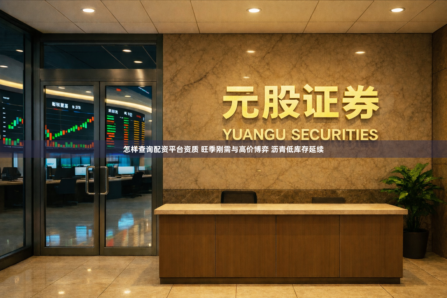 怎样查询配资平台资质 旺季刚需与高价博弈 沥青低库存延续