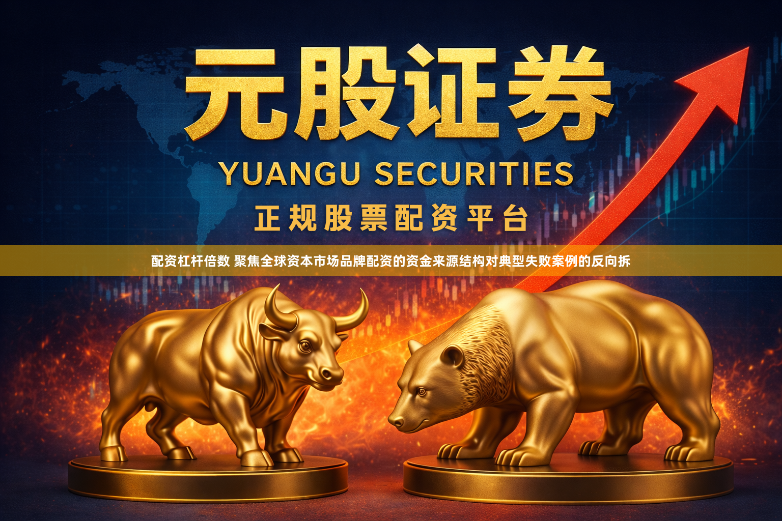 配资杠杆倍数 聚焦全球资本市场品牌配资的资金来源结构对典型失败案例的反向拆