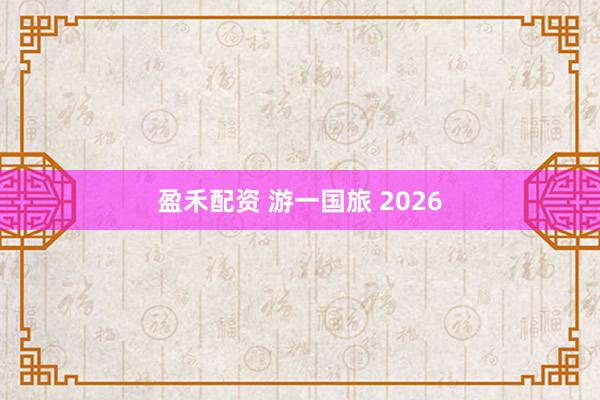 盈禾配资 游一国旅 2026